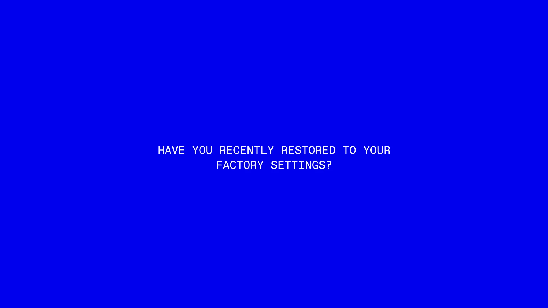 Have you recently restored to your factory settings?